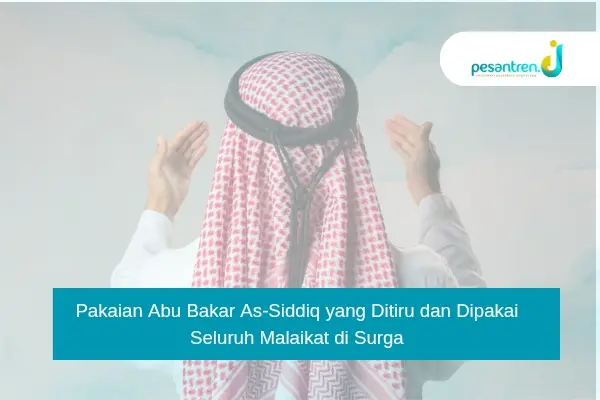 Pakaian Abu Bakar As-Siddiq yang Ditiru dan Dipakai Seluruh Malaikat di Surga