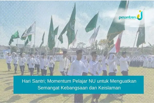 Hari Santri; Momentum Pelajar NU untuk Menguatkan Semangat Kebangsaan dan Keislaman