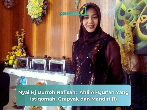 Nyai Hj Durroh Nafisah:  Ahli Al-Qur’an Yang Istiqomah, Grapyak dan Mandiri (1)